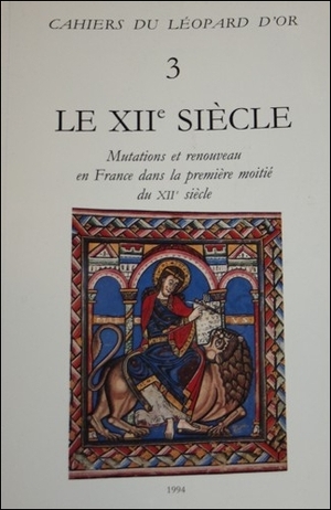Le XIIe sicle. Mutations et renouveau en France - Le XIIe sicle. Mutations et renouveau en France - Cahiers du Lopard d'Or