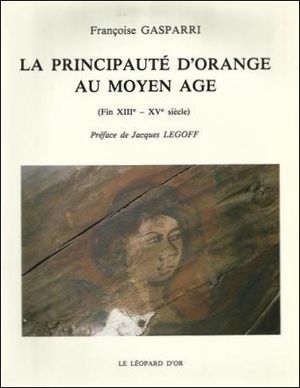 La principaut d'Orange au Moyen Age : fin XIIIe - XVe sicle - Auteur : Franoise Gasparri - Le Lopard d'Or