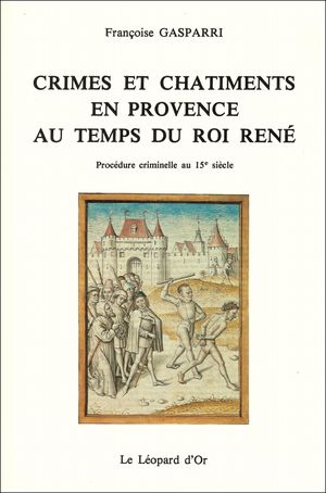 Crimes et chtiments en Provence au temps du roi Ren - Auteur : Franoise Gasparri - Le Lopard d'Or