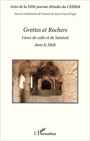 Grottes et Rochers - Lieux de culte et de Sainteté dans le Midi - L'Harmattan