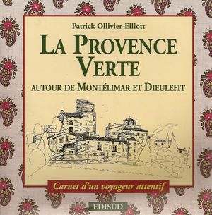 La Provence Verte - Autour de Montélimar et Dieulefit - Patrick Ollivier-Elliott - Edisud