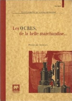 Les Ocres, de la belle marchandise... Fabrication à l'usine Mathieu - Roussillon 1920-1960 - Francine Simonin - Okhra