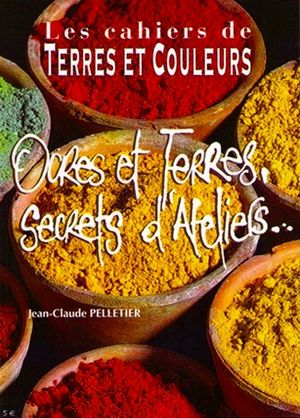 Ocres et terres secrets d'ateliers - Jean-Claude Pelletier - Terres et Couleurs Eds