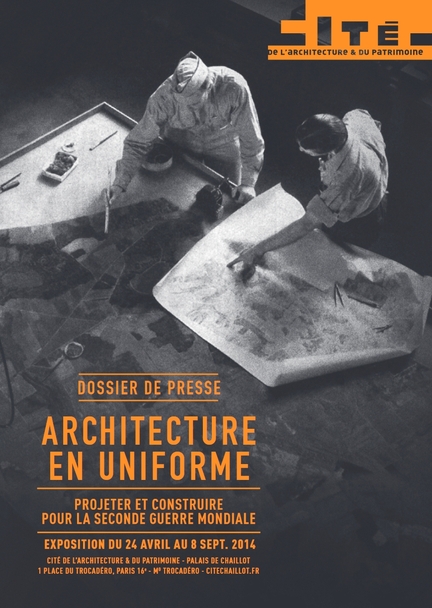 Architecture en uniforme - Projeter et construire pour la Seconde Guerre mondiale - Exposition de la Cité de l'Architecture et du Patrimoine, 2014