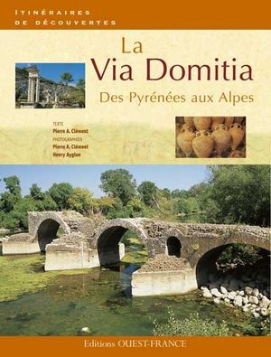 La Via domitia des Pyrénées aux Alpes - Pierre Albert Clément