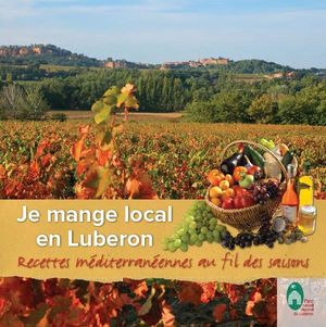 Je mange local en Luberon - Recettes mditerranennes au fil des saisons - Parc naturel rgional du Luberon