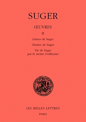 Œuvres, Tome II : Lettres de Suger - Chartes de Suger - Vie de Suger par le moine Guillaume - Auteur : Franoise Gasparri - Les Belles Lettres