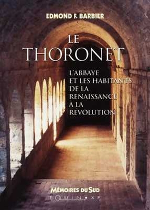 Le Thoronet: l'abbaye et les habitants de la Renaissance  la Rvolution - Editions Equinoxe