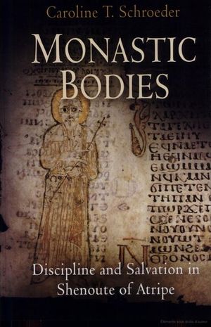 Monastic Bodies - Discipline and Salvation in Shenoute of Atrip