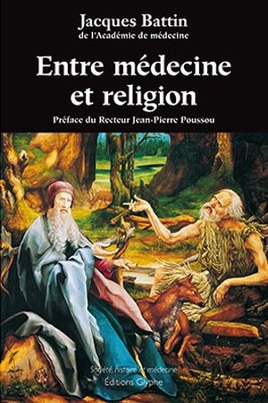 Entre mdecine et religion. Des saints intercesseurs  l’ordre hospitalier des Antonins - Jacques Battin - Editions Glyphe