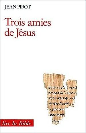 Trois amies de Jsus de Nazareth - Pre Jean Pirot - Editions du cerf