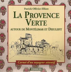 La Provence Verte - Autour de Montlimar et Dieulefit - Patrick Ollivier-Elliott - Edisud