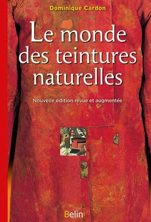 Le monde des teintures naturelles - Dominique Cardon - Belin