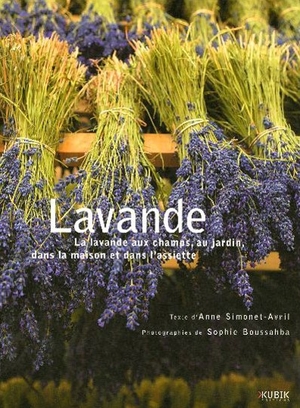 Lavande - La lavande aux champs, au jardin, dans la maison - Anne Simonet-Avril - Kubik Eds