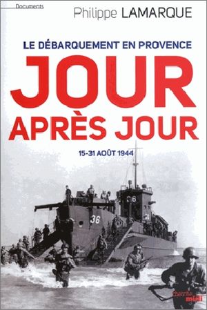 Le dbarquement en Provence, jour aprs jour: 15-31 aot 1944 - Philippe Lamarque