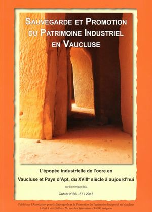 L'pope industrielle de l'ocre en Vaucluse et Pays d'Apt, du XVIIIe sicle  aujourd'hui - Dominique Bel - Association pour la Sauvegarde et la Promotion du Patrimoine Industriel en Vaucluse