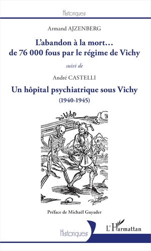 L'abandon  la mort...de 76 000 fous par le rgime de Vichy, suivi de Un hpital psychiatrique sous Vichy (1940-1945), Armand Ajzenberg, Andr Castelli, Michal Guyader, ditions L’Harmattan, 2012