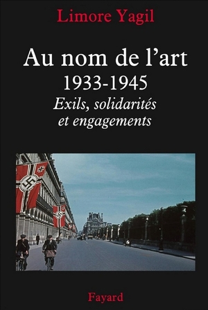 Au nom de l'art, 1933-1945 - Exils, solidarits et engagements - Limor Yagil, Fayard 2015