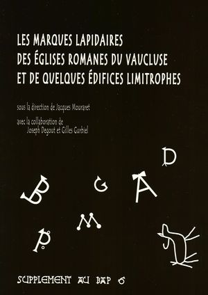 Les marques lapidaires des glises romanes du Vaucluse et de quelques difices limitrophes - Supplment au Bulletin archologique de Provence, 6, 2012